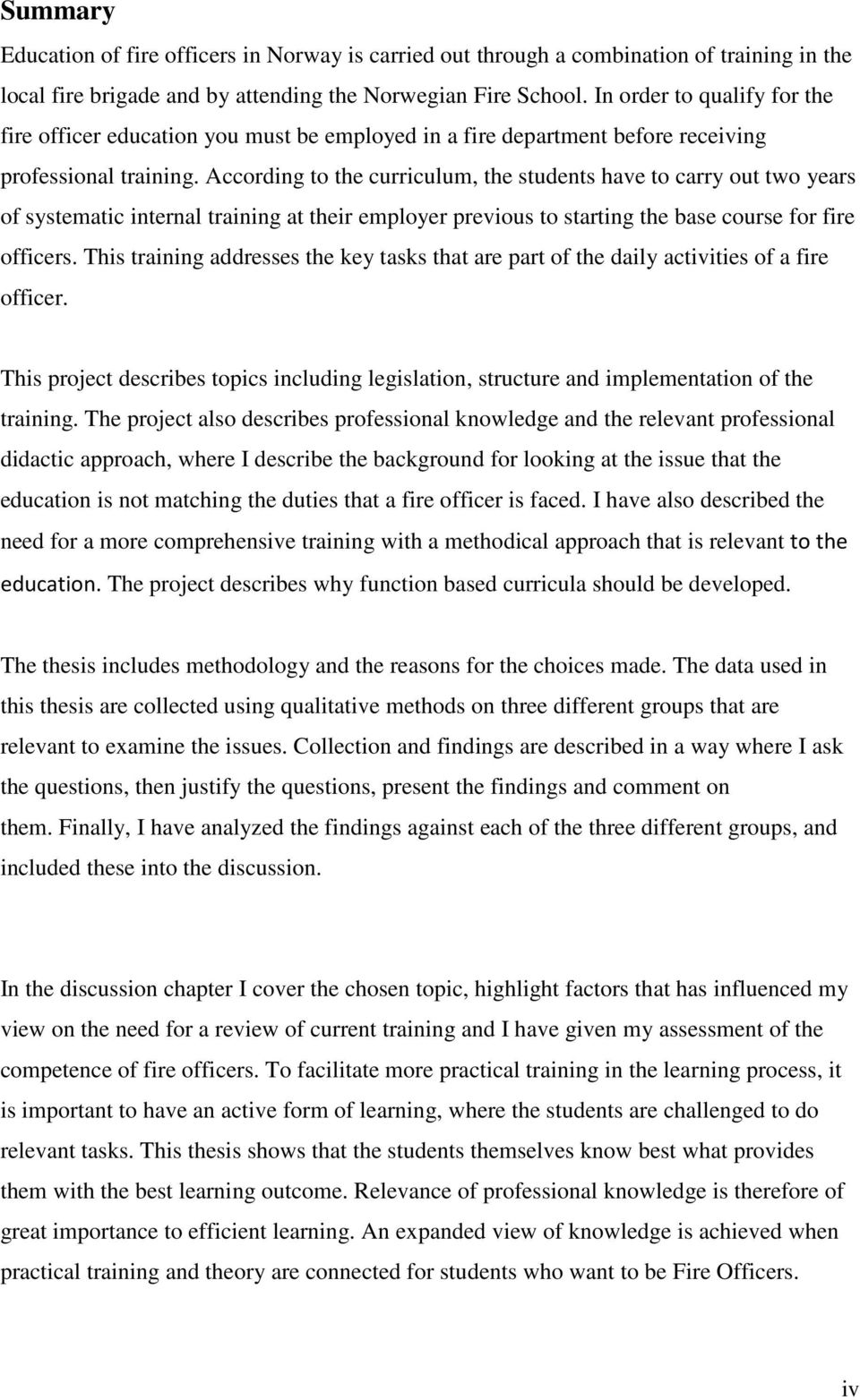 According to the curriculum, the students have to carry out two years of systematic internal training at their employer previous to starting the base course for fire officers.