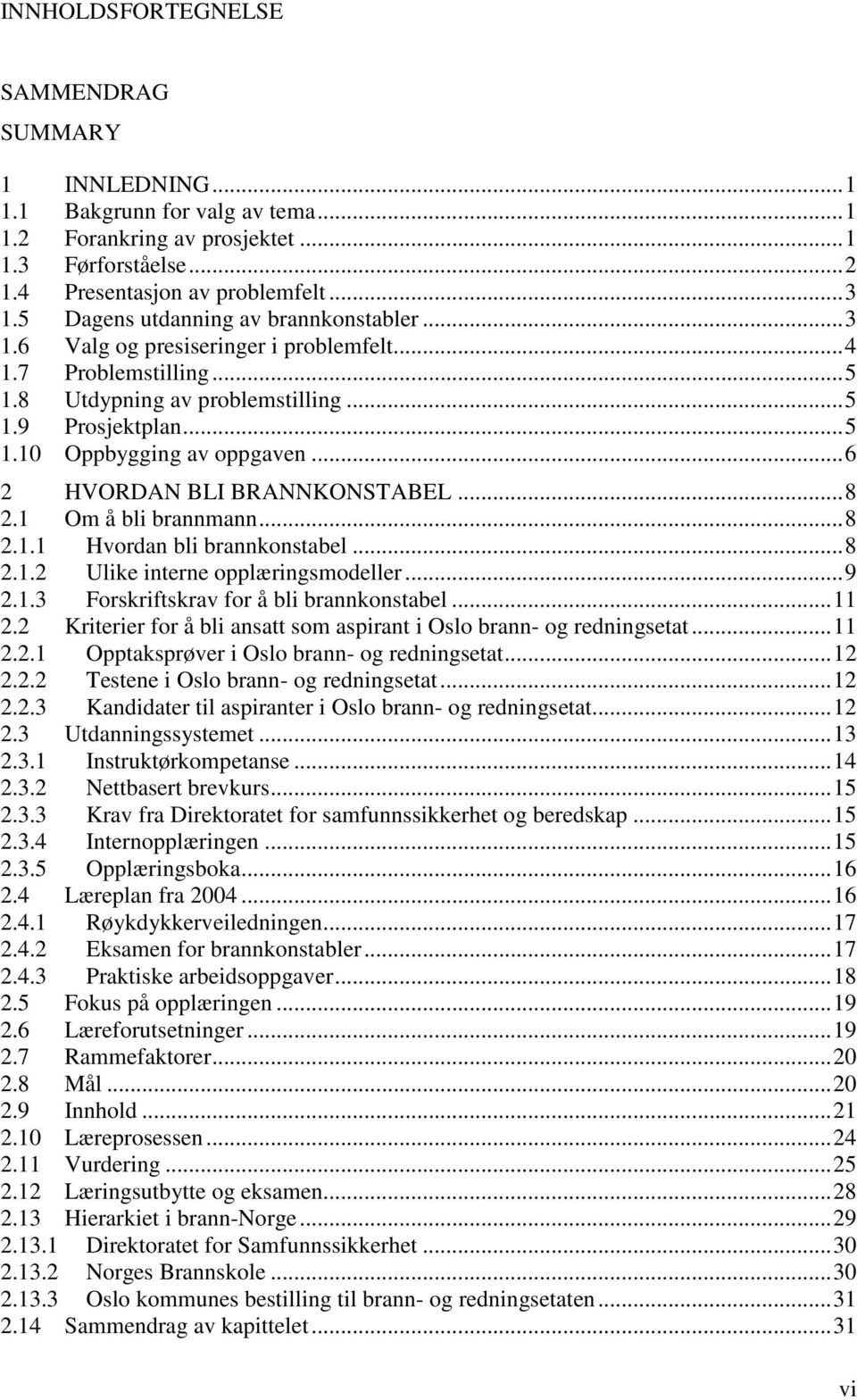 .. 6 2 HVORDAN BLI BRANNKONSTABEL... 8 2.1 Om å bli brannmann... 8 2.1.1 Hvordan bli brannkonstabel... 8 2.1.2 Ulike interne opplæringsmodeller... 9 2.1.3 Forskriftskrav for å bli brannkonstabel.