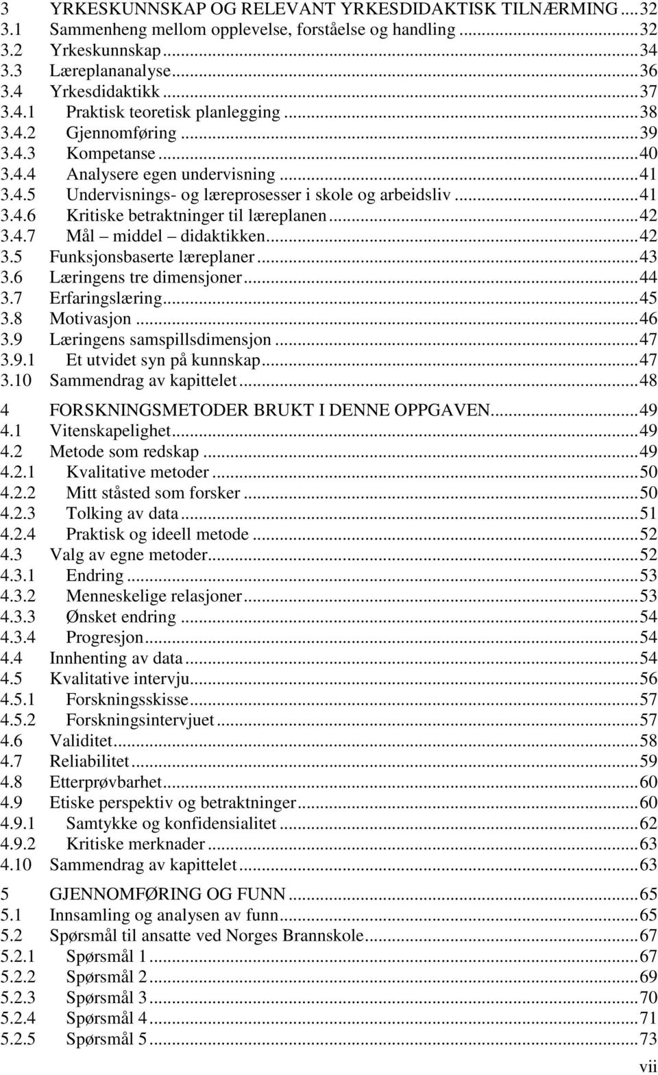 .. 42 3.4.7 Mål middel didaktikken... 42 3.5 Funksjonsbaserte læreplaner... 43 3.6 Læringens tre dimensjoner... 44 3.7 Erfaringslæring... 45 3.8 Motivasjon... 46 3.9 Læringens samspillsdimensjon.