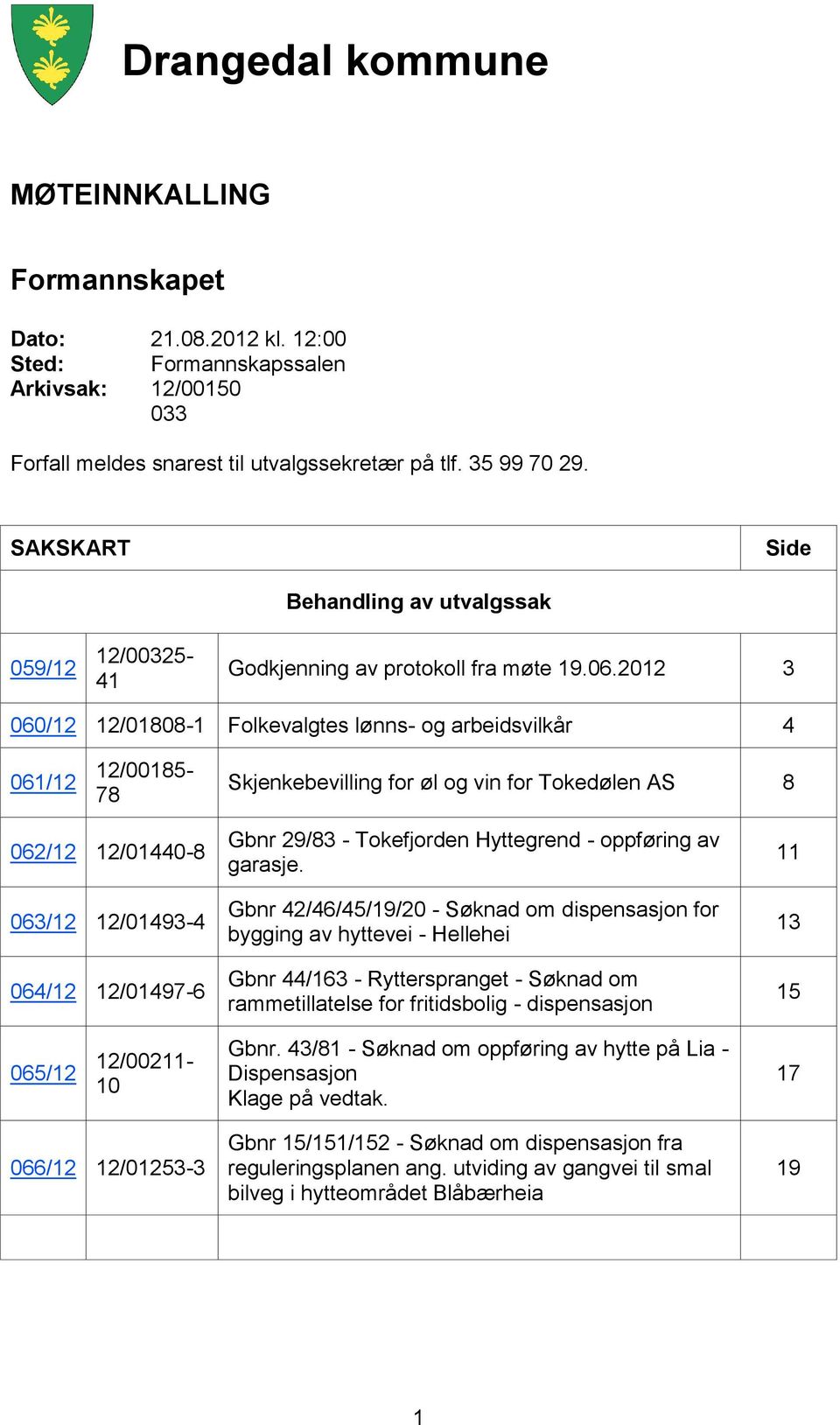 2012 3 060/12 12/01808-1 Folkevalgtes lønns- og arbeidsvilkår 4 061/12 12/00185-78 Skjenkebevilling for øl og vin for Tokedølen AS 8 062/12 12/01440-8 063/12 12/01493-4 064/12 12/01497-6 Gbnr 29/83 -