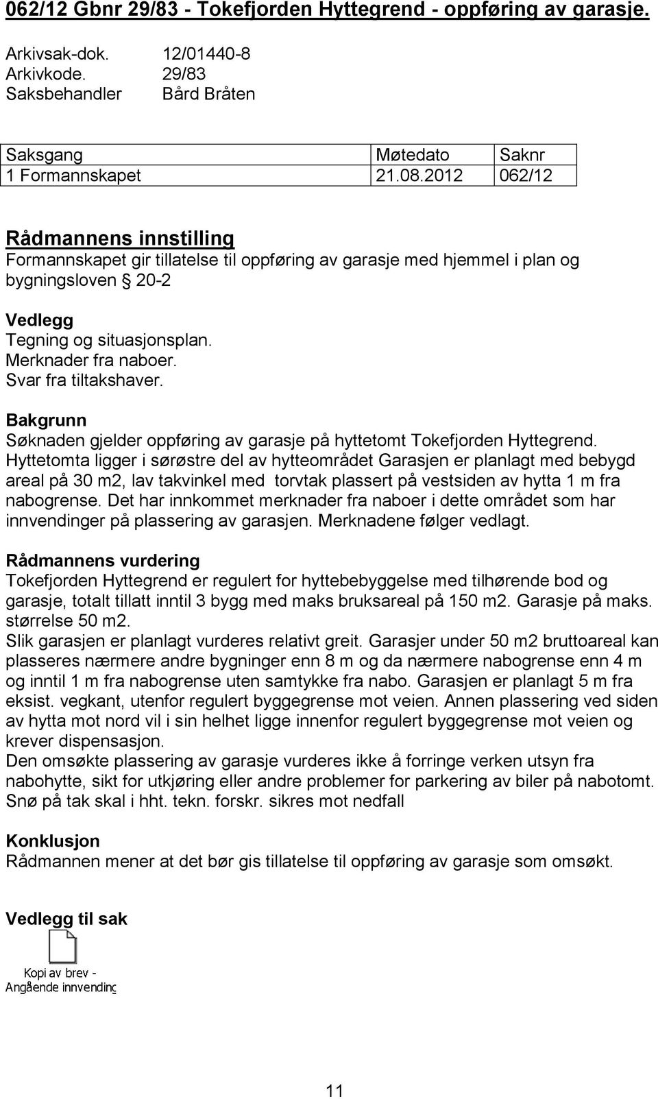 Svar fra tiltakshaver. Bakgrunn Søknaden gjelder oppføring av garasje på hyttetomt Tokefjorden Hyttegrend.