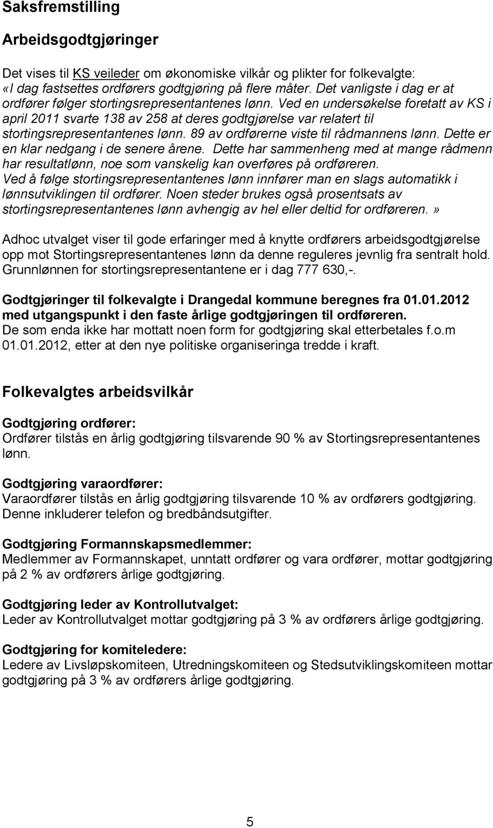 Ved en undersøkelse foretatt av KS i april 2011 svarte 138 av 258 at deres godtgjørelse var relatert til stortingsrepresentantenes lønn. 89 av ordførerne viste til rådmannens lønn.