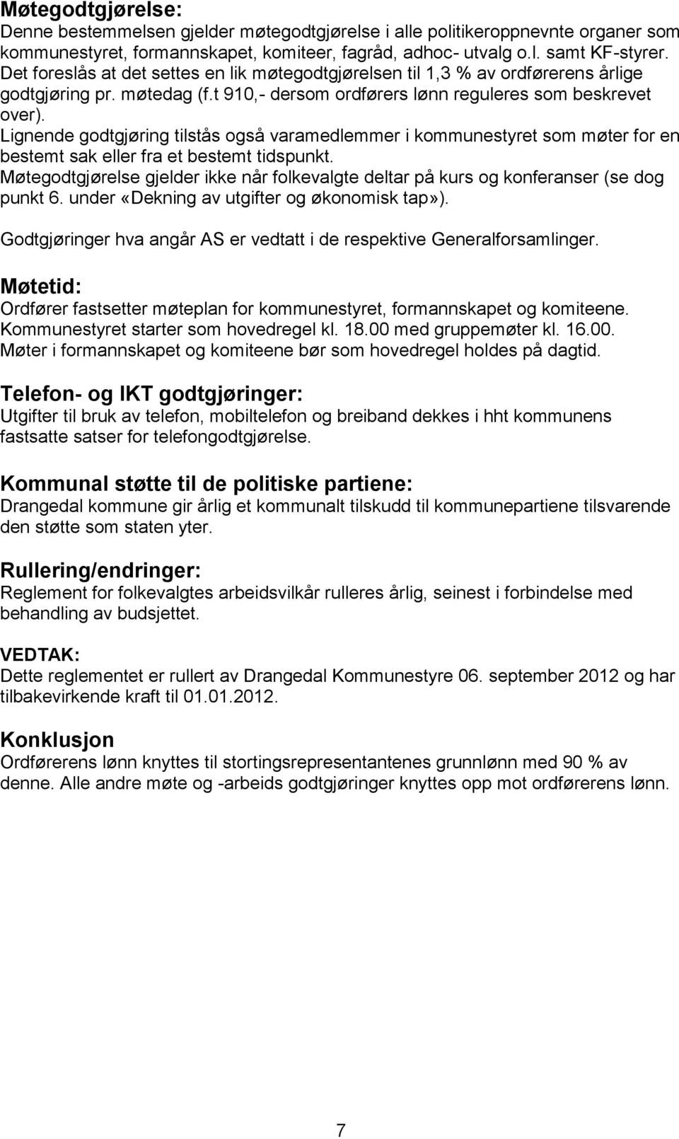 Lignende godtgjøring tilstås også varamedlemmer i kommunestyret som møter for en bestemt sak eller fra et bestemt tidspunkt.