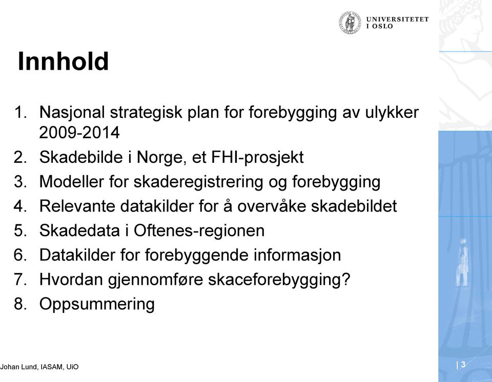 Relevante datakilder for å overvåke skadebildet 5. Skadedata i Oftenes-regionen 6.