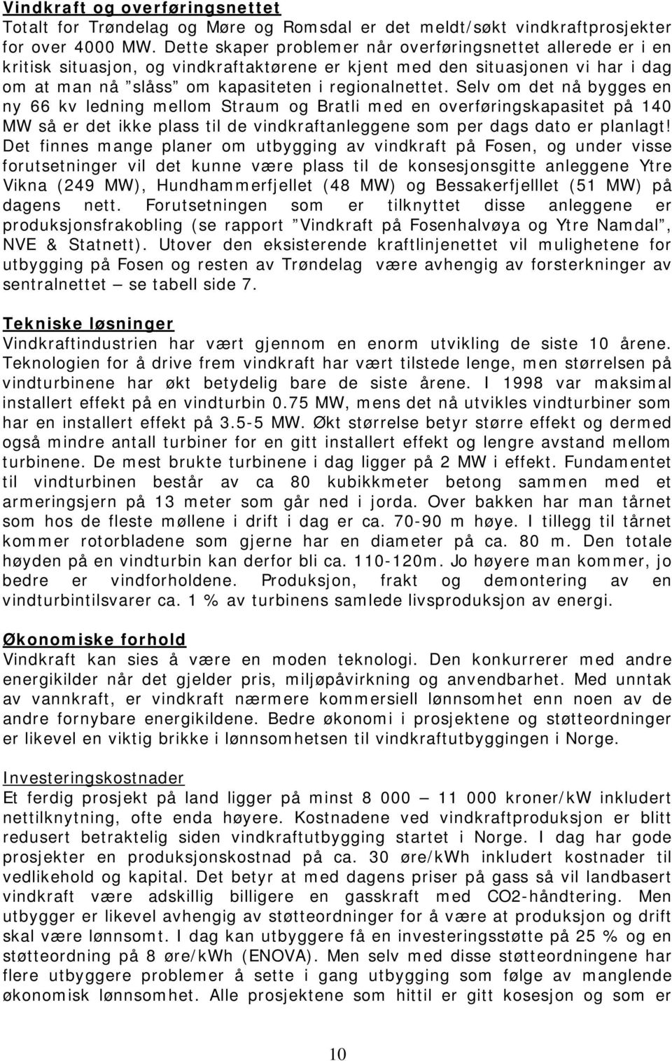 Selv om det nå bygges en ny 66 kv ledning mellom Straum og Bratli med en overføringskapasitet på 140 MW så er det ikke plass til de vindkraftanleggene som per dags dato er planlagt!