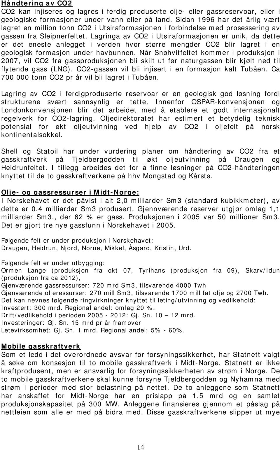 Lagringa av CO2 i Utsiraformasjonen er unik, da dette er det eneste anlegget i verden hvor større mengder CO2 blir lagret i en geologisk formasjon under havbunnen.