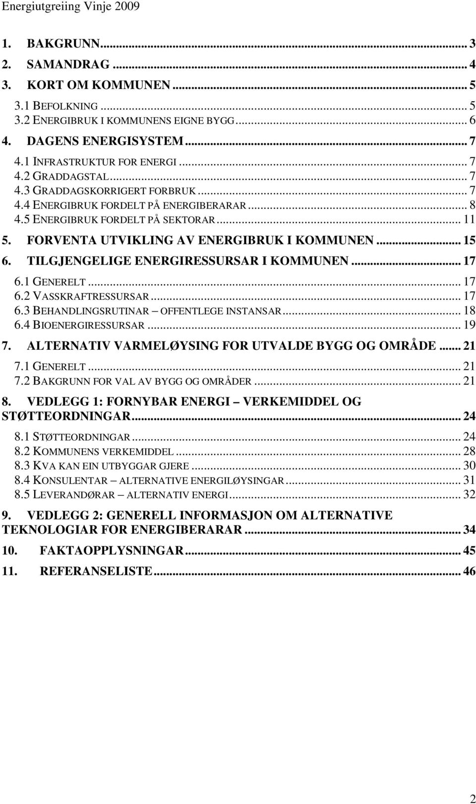 TILGJENGELIGE ENERGIRESSURSAR I KOMMUNEN... 17 6.1 GENERELT... 17 6.2 VASSKRAFTRESSURSAR... 17 6.3 BEHANDLINGSRUTINAR OFFENTLEGE INSTANSAR... 18 6.4 BIOENERGIRESSURSAR... 19 7.