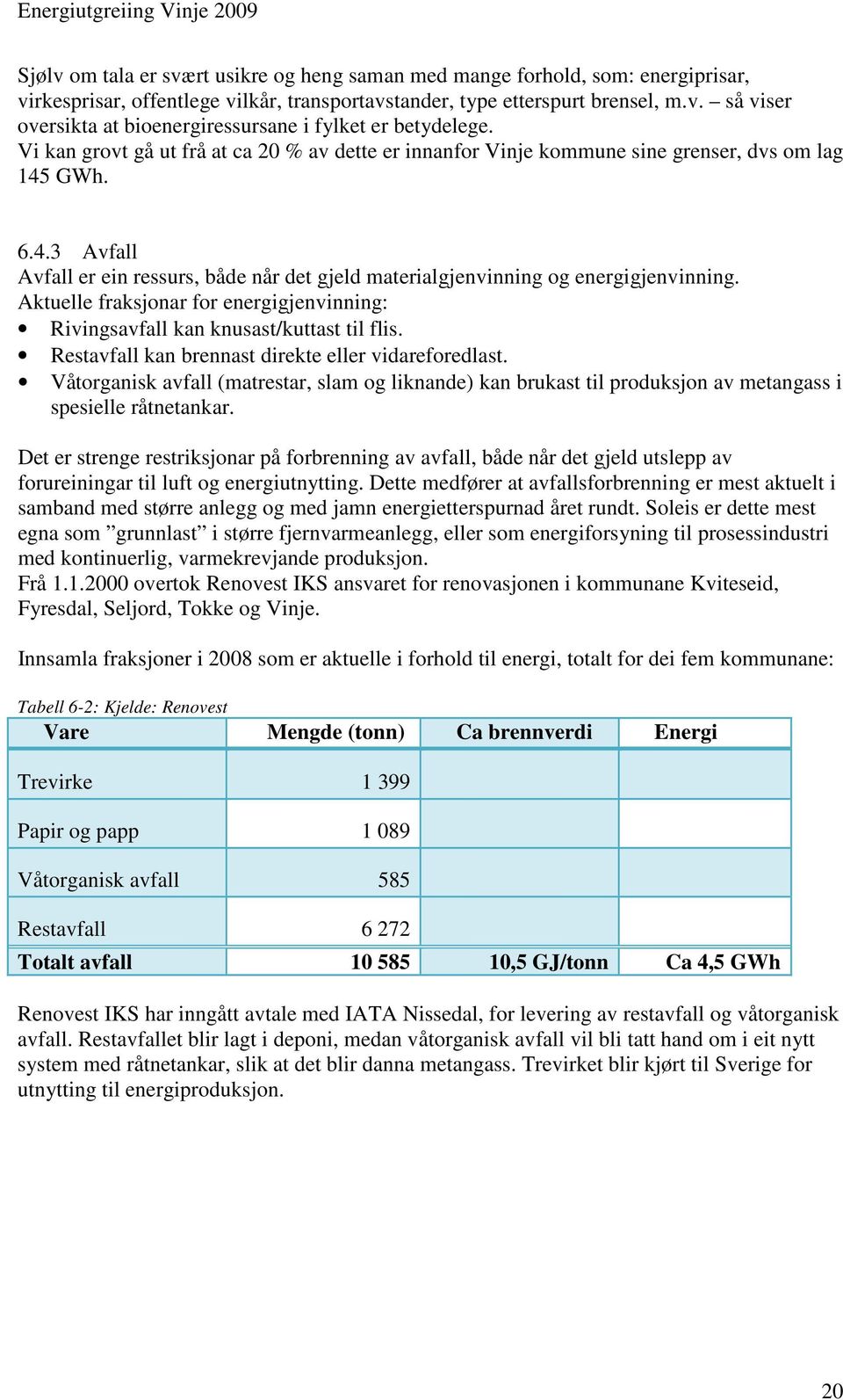 Aktuelle fraksjonar for energigjenvinning: Rivingsavfall kan knusast/kuttast til flis. Restavfall kan brennast direkte eller vidareforedlast.