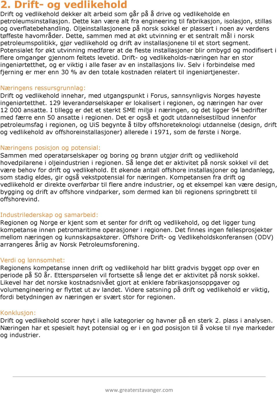 Dette, sammen med at økt utvinning er et sentralt mål i norsk petroleumspolitikk, gjør vedlikehold og drift av installasjonene til et stort segment.