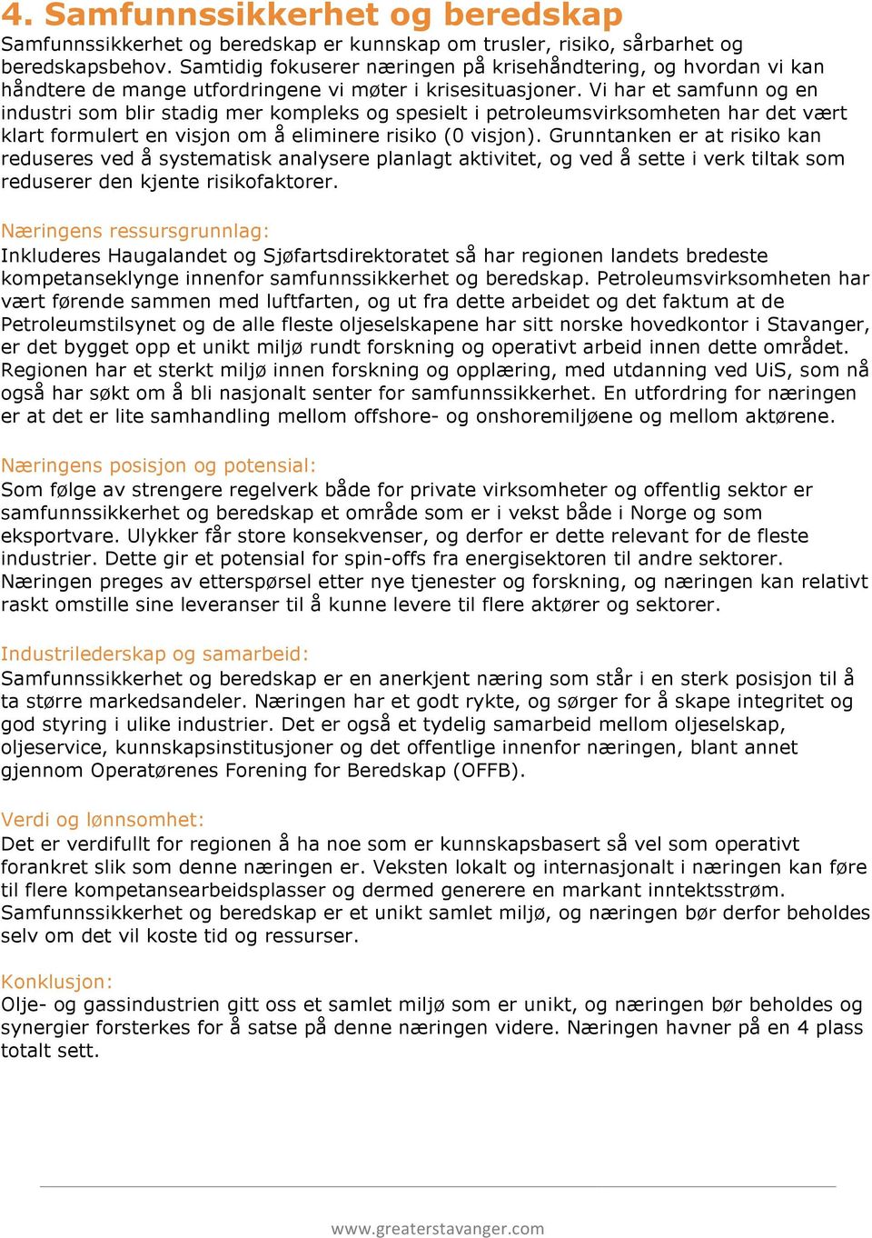 Vi har et samfunn og en industri som blir stadig mer kompleks og spesielt i petroleumsvirksomheten har det vært klart formulert en visjon om å eliminere risiko (0 visjon).