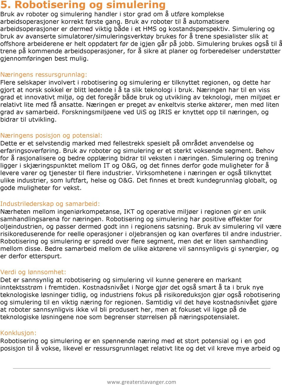 Simulering og bruk av avanserte simulatorer/simuleringsverktøy brukes for å trene spesialister slik at offshore arbeiderene er helt oppdatert før de igjen går på jobb.