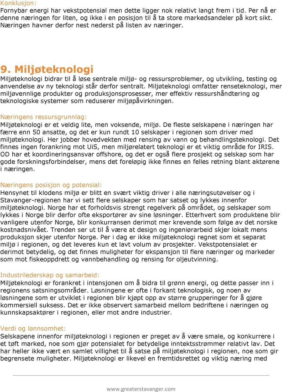 Miljøteknologi Miljøteknologi bidrar til å løse sentrale miljø- og ressursproblemer, og utvikling, testing og anvendelse av ny teknologi står derfor sentralt.