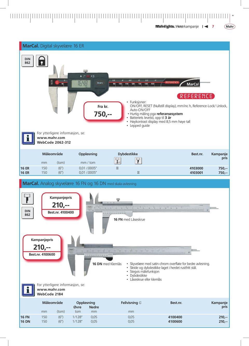 display med 8,5 mm høye tall Lepped guide WebCode 2062-312 Måleområde Oppløsning Dybdestikke Best.nr. Kampanje mm (tom) mm / tom 16 ER 150 (6 ) 0,01 /.0005 4103000 750,-- 16 ER 150 (6 ) 0,01 /.