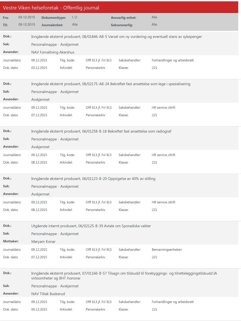 2015 Arkivdel: Personalarkiv Inngående eksternt produsert, 06/01258-B-18 Bekreftet fast ansettelse som radiograf Personalmappe - Dok. dato: 08.12.2015 Arkivdel: Personalarkiv Inngående eksternt produsert, 06/01123-B-20 Oppsigelse av 40% av stilling Personalmappe - Dok.