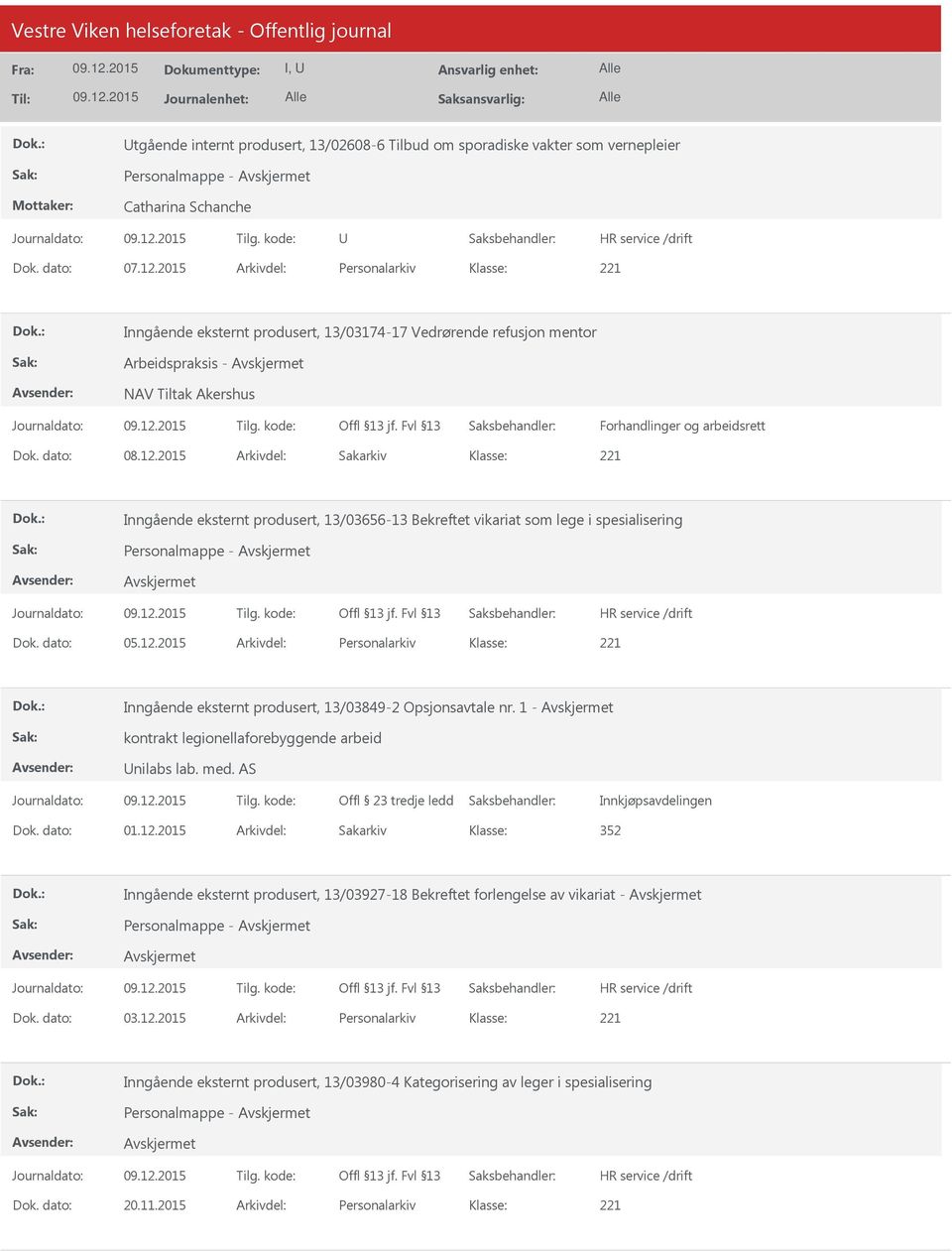 13/03656-13 Bekreftet vikariat som lege i spesialisering Personalmappe - Dok. dato: 05.12.2015 Arkivdel: Personalarkiv Inngående eksternt produsert, 13/03849-2 Opsjonsavtale nr.