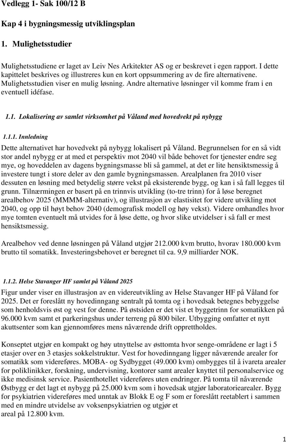 Andre alternative løsninger vil komme fram i en eventuell idéfase. 1.1. Lokalisering av samlet virksomhet på Våland med hovedvekt på nybygg 1.1.1. Innledning Dette alternativet har hovedvekt på nybygg lokalisert på Våland.