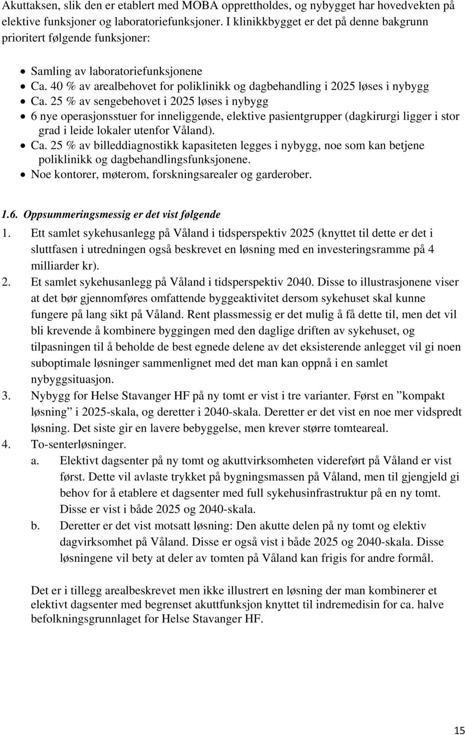 25 % av sengebehovet i 2025 løses i nybygg 6 nye operasjonsstuer for inneliggende, elektive pasientgrupper (dagkirurgi ligger i stor grad i leide lokaler utenfor Våland). Ca.