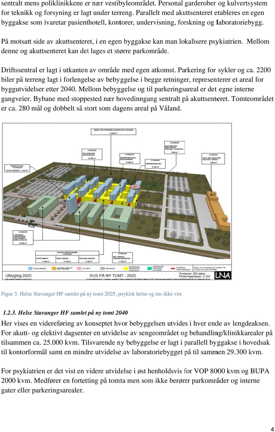 På motsatt side av akuttsenteret, i en egenn byggakse kan man lokalisere psykiatrien. Mellom denne og akuttsenteret kan dett lages et større parkområde.