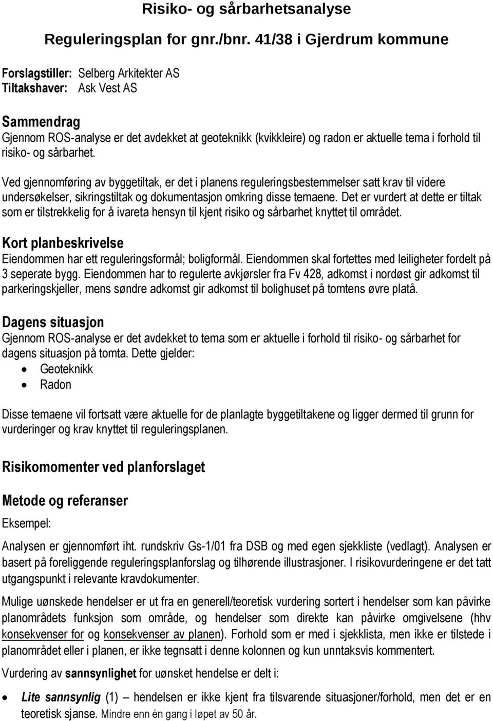 til risiko- og sårbarhet. Ved gjennomføring av byggetiltak, er det i planens reguleringsbestemmelser satt krav til videre undersøkelser, sikringstiltak og dokumentasjon omkring disse temaene.