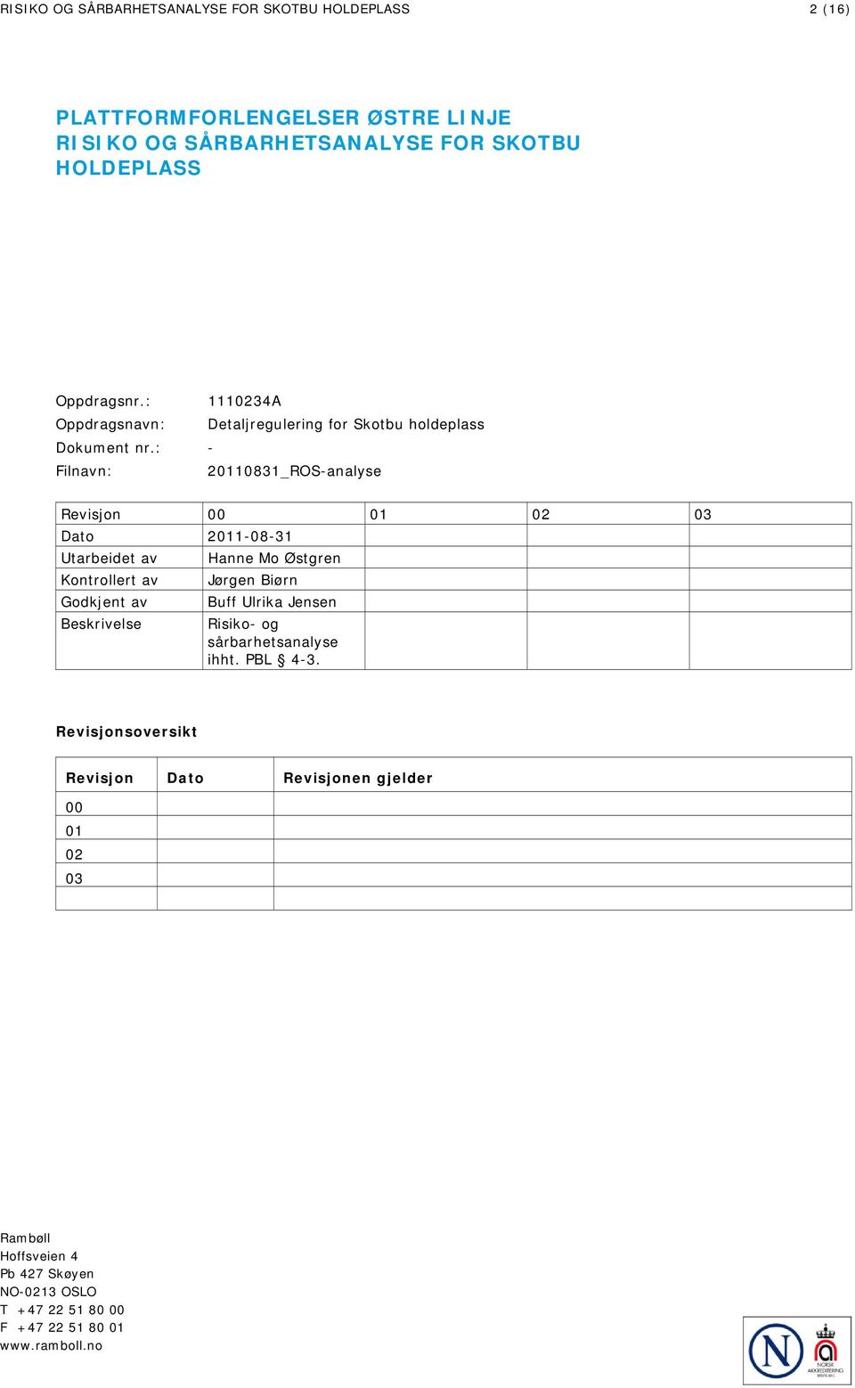 : - Filnavn: 20110831_ROS-analyse Revisjon 00 01 02 03 Dato 2011-08-31 Utarbeidet av Kontrollert av Godkjent av Beskrivelse Hanne Mo Østgren Jørgen