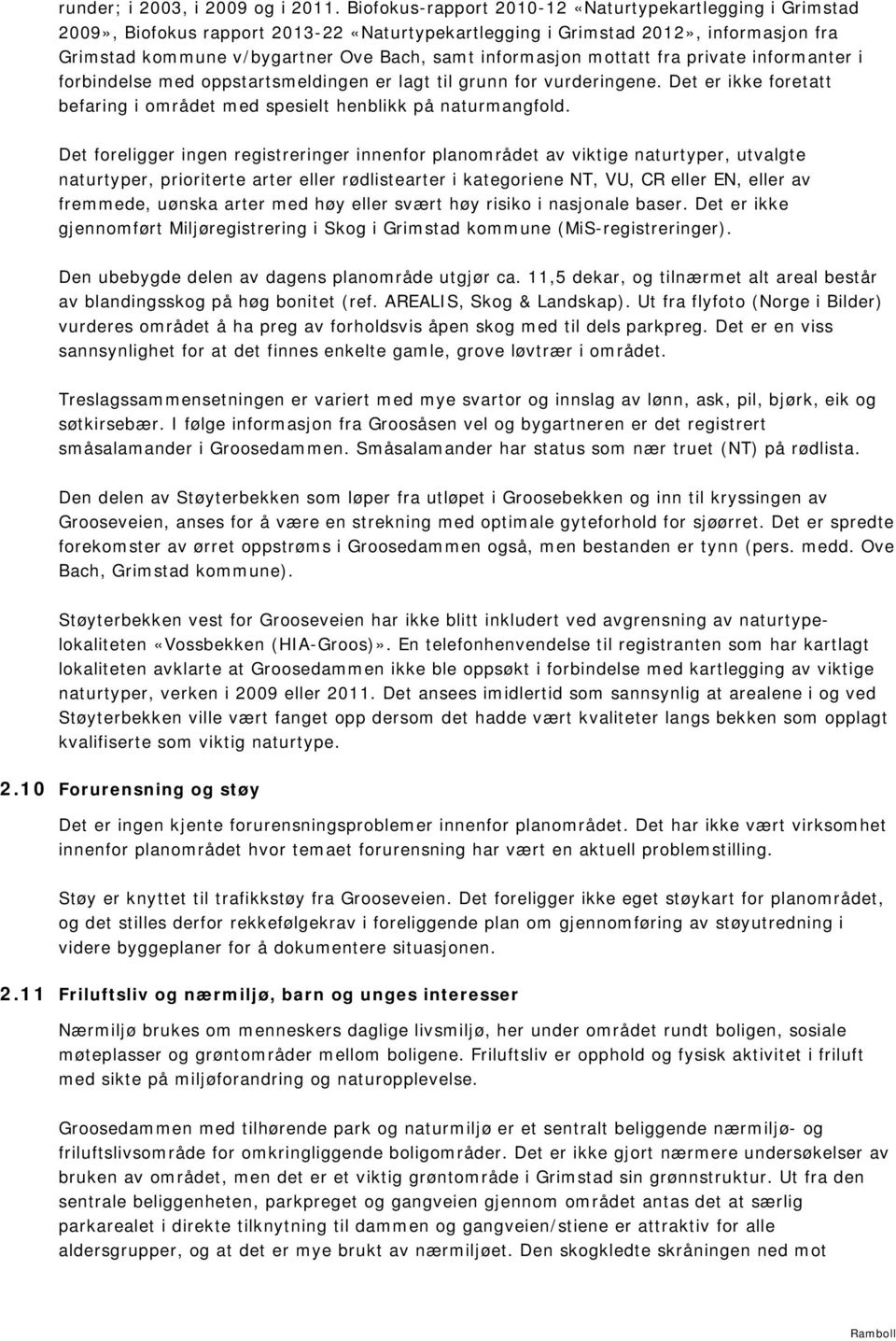 informasjon mottatt fra private informanter i forbindelse med oppstartsmeldingen er lagt til grunn for vurderingene. Det er ikke foretatt befaring i området med spesielt henblikk på naturmangfold.