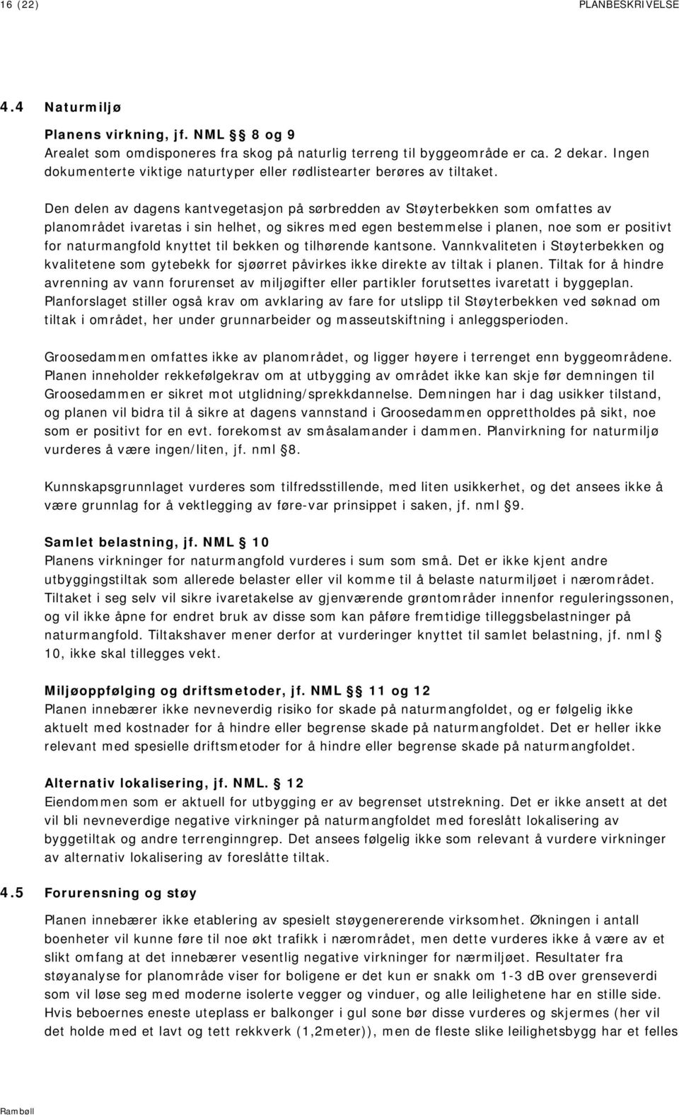 Den delen av dagens kantvegetasjon på sørbredden av Støyterbekken som omfattes av planområdet ivaretas i sin helhet, og sikres med egen bestemmelse i planen, noe som er positivt for naturmangfold