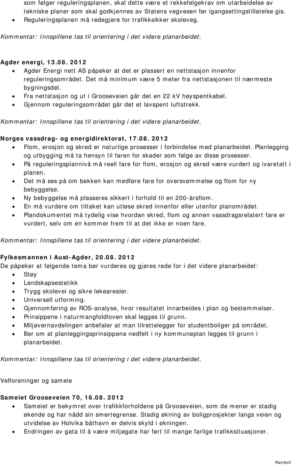 2012 Agder Energi nett AS påpeker at det er plassert en nettstasjon innenfor reguleringsområdet. Det må minimum være 5 meter fra nettstasjonen til nærmeste bygningsdel.