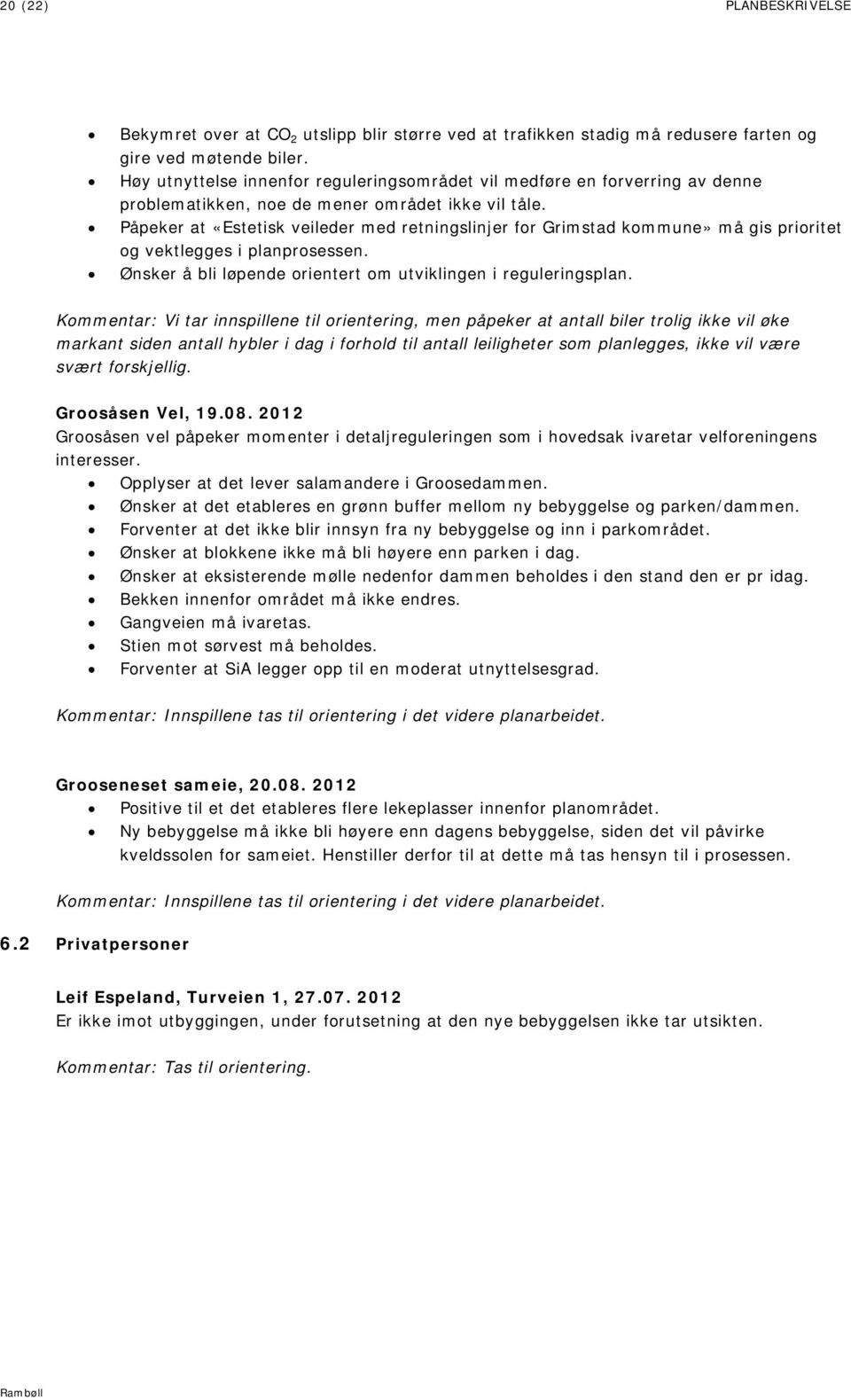 Påpeker at «Estetisk veileder med retningslinjer for Grimstad kommune» må gis prioritet og vektlegges i planprosessen. Ønsker å bli løpende orientert om utviklingen i reguleringsplan.