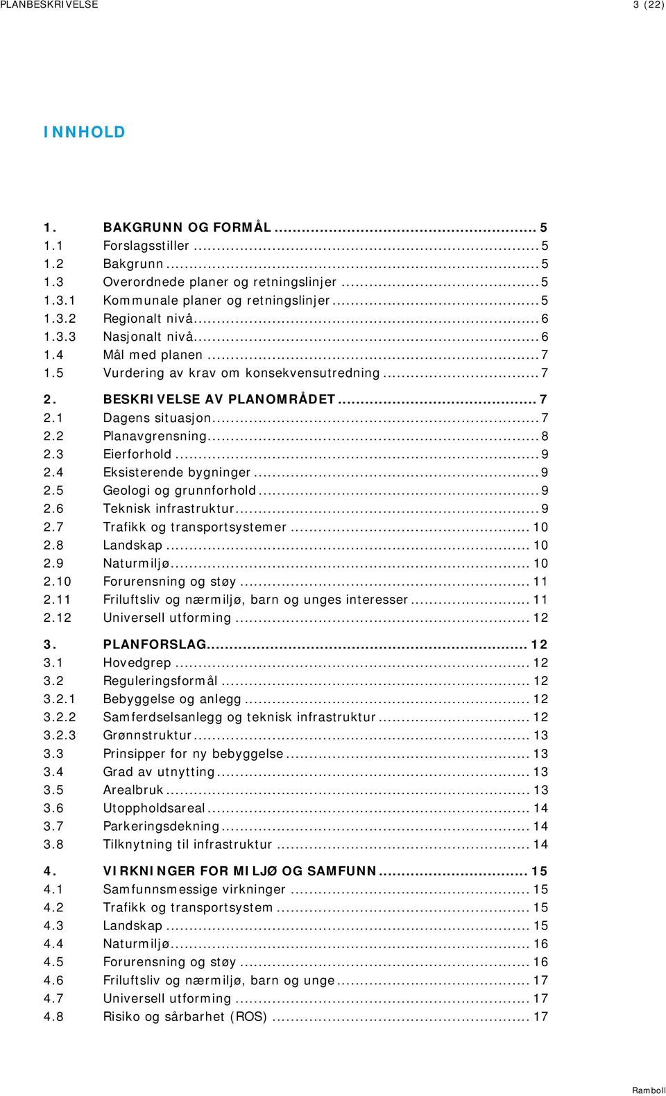 3 Eierforhold... 9 2.4 Eksisterende bygninger... 9 2.5 Geologi og grunnforhold... 9 2.6 Teknisk infrastruktur... 9 2.7 Trafikk og transportsystemer... 10 2.8 Landskap... 10 2.9 Naturmiljø... 10 2.10 Forurensning og støy.