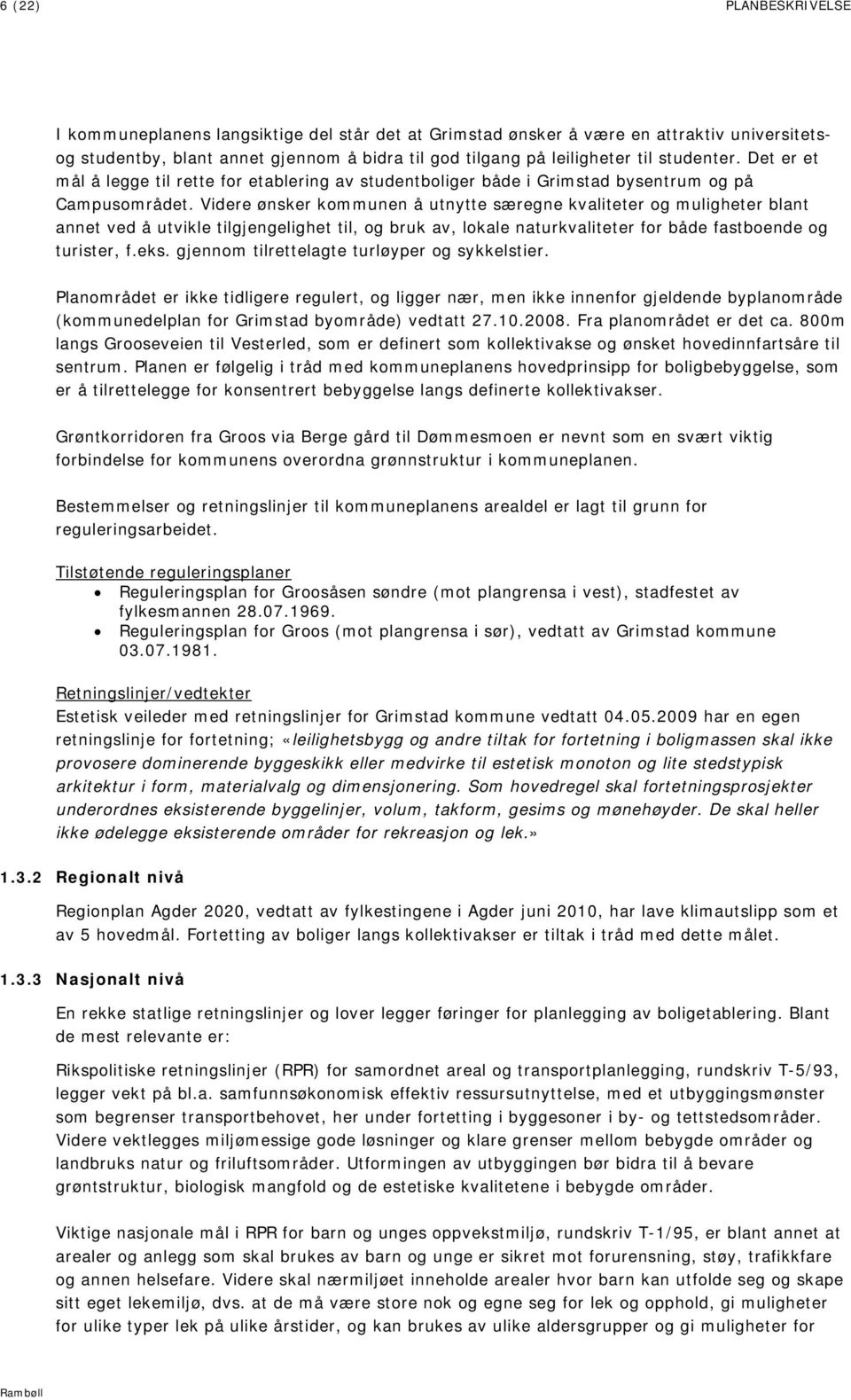 Videre ønsker kommunen å utnytte særegne kvaliteter og muligheter blant annet ved å utvikle tilgjengelighet til, og bruk av, lokale naturkvaliteter for både fastboende og turister, f.eks.