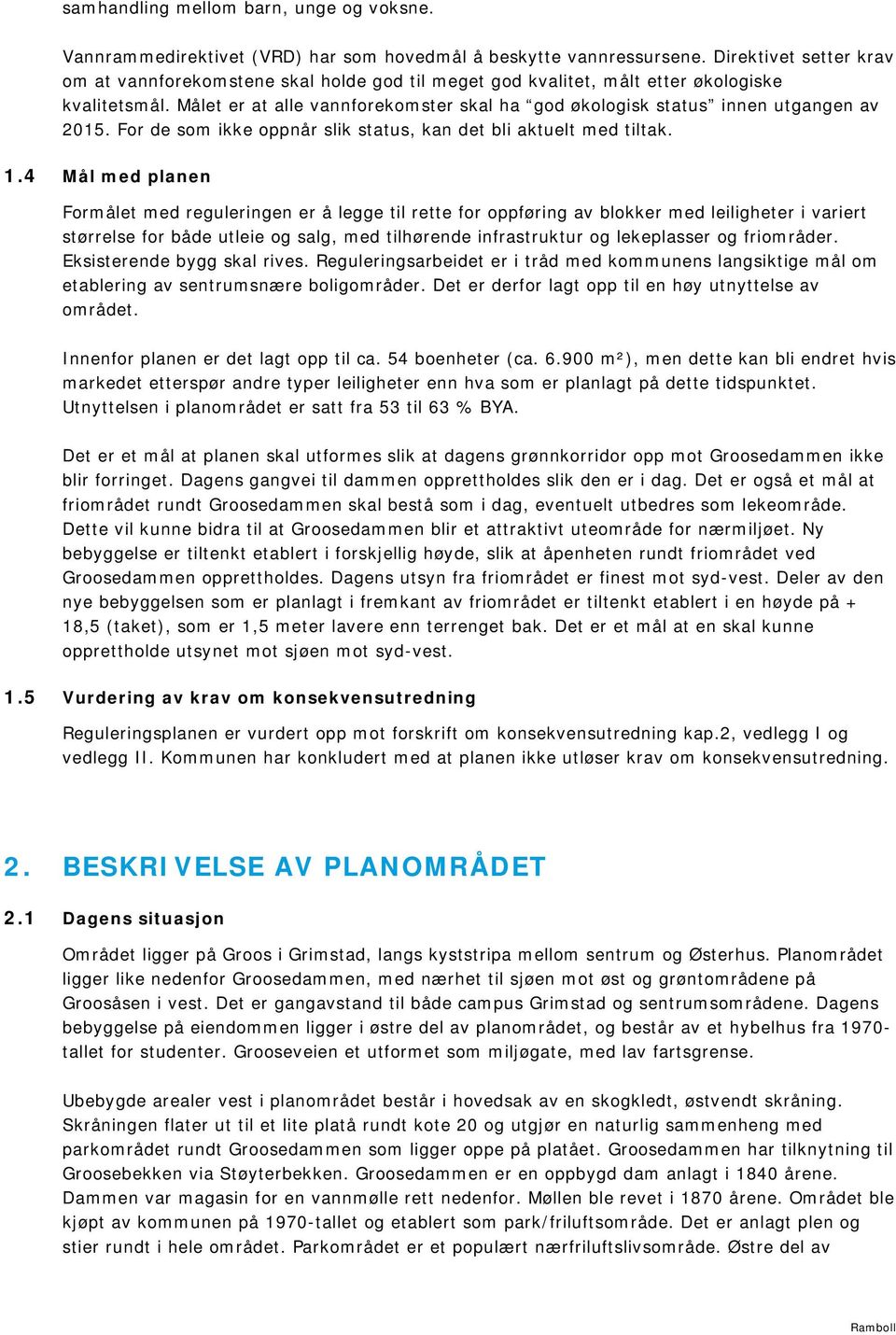 Målet er at alle vannforekomster skal ha god økologisk status innen utgangen av 2015. For de som ikke oppnår slik status, kan det bli aktuelt med tiltak. 1.