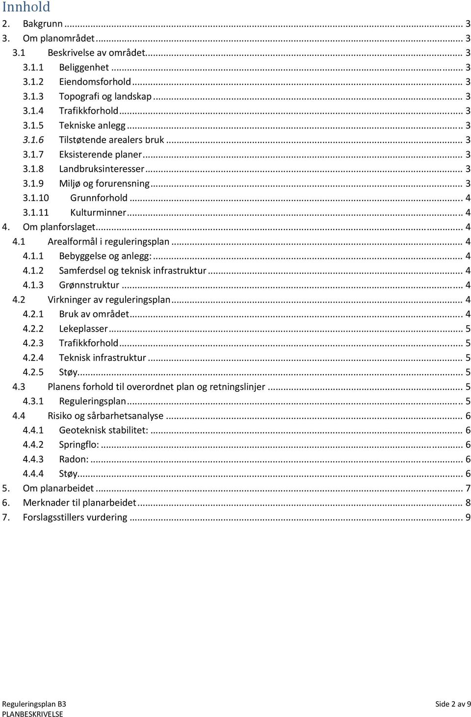 Om planforslaget... 4 4.1 Arealformål i reguleringsplan... 4 4.1.1 Bebyggelse og anlegg:... 4 4.1.2 Samferdsel og teknisk infrastruktur... 4 4.1.3 Grønnstruktur... 4 4.2 Virkninger av reguleringsplan.