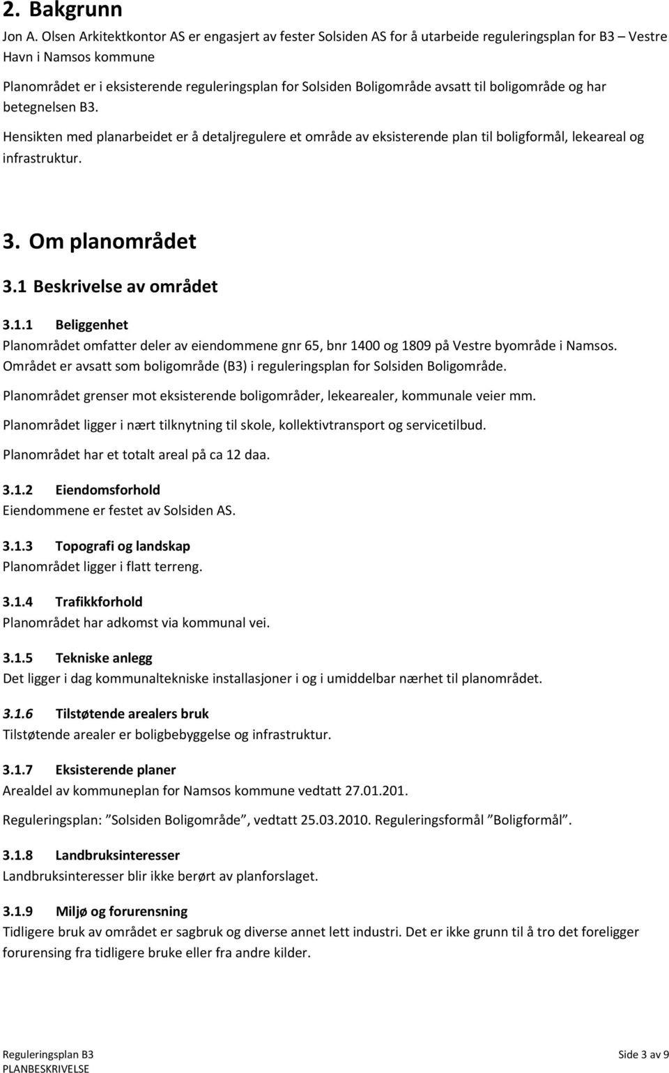 avsatt til boligområde og har betegnelsen B3. Hensikten med planarbeidet er å detaljregulere et område av eksisterende plan til boligformål, lekeareal og infrastruktur. 3. Om planområdet 3.