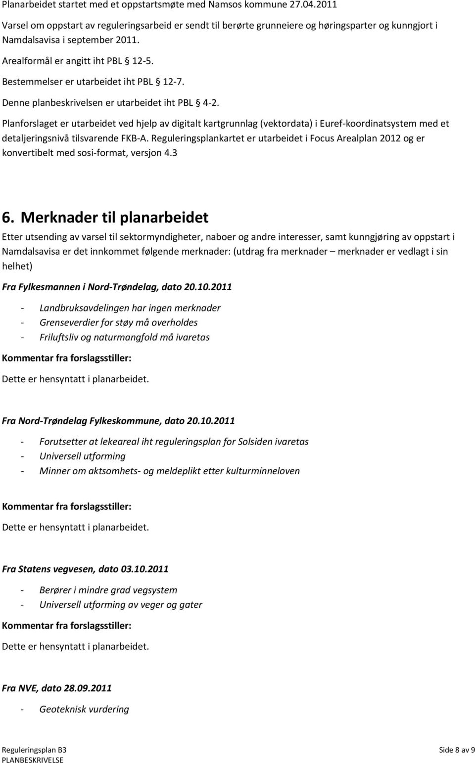 Bestemmelser er utarbeidet iht PBL 12 7. Denne planbeskrivelsen er utarbeidet iht PBL 4 2.