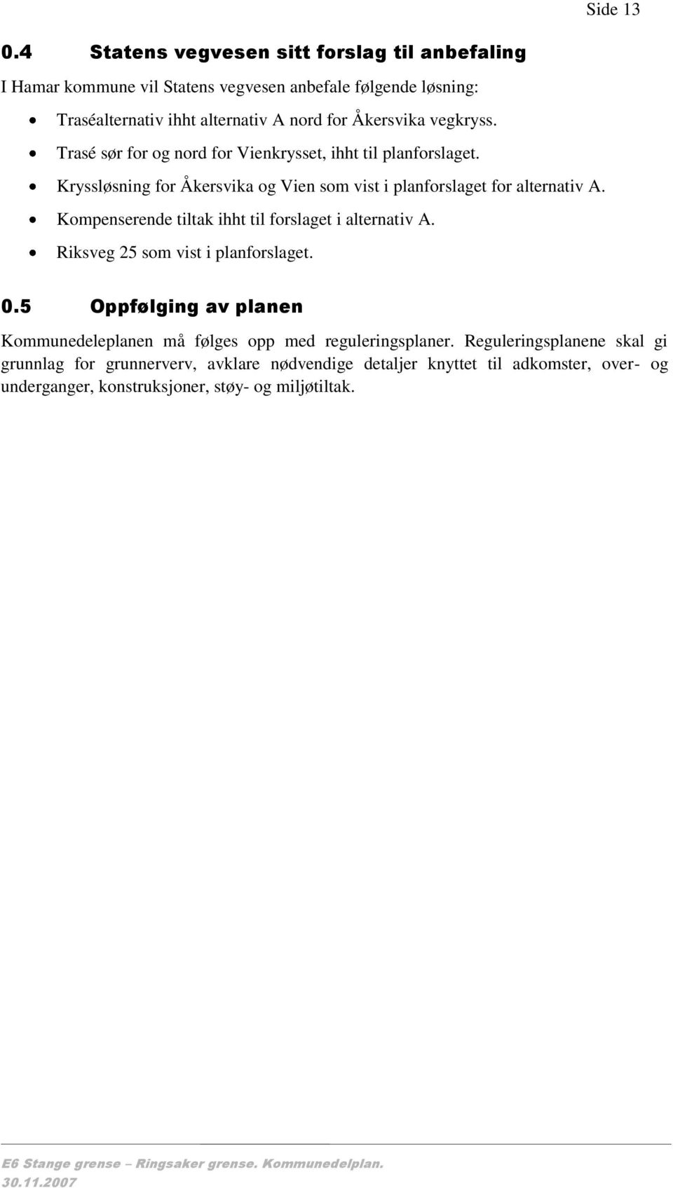 Trasé sør for og nord for Vienkrysset, ihht til planforslaget. Kryssløsning for Åkersvika og Vien som vist i planforslaget for alternativ A.