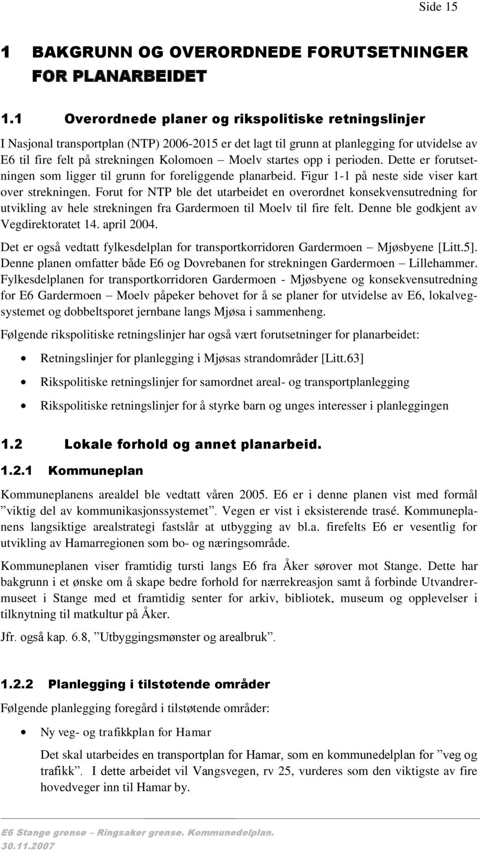 startes opp i perioden. Dette er forutsetningen som ligger til grunn for foreliggende planarbeid. Figur 1-1 på neste side viser kart over strekningen.