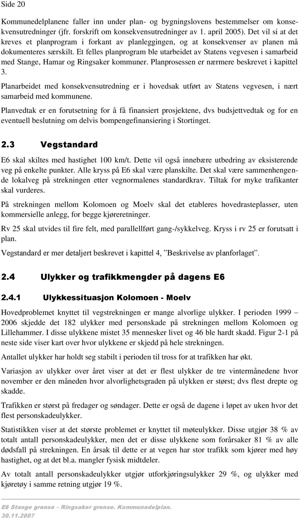 t felles planprogram ble utarbeidet av Statens vegvesen i samarbeid med Stange, Hamar og Ringsaker kommuner. Planprosessen er nærmere beskrevet i kapittel 3.