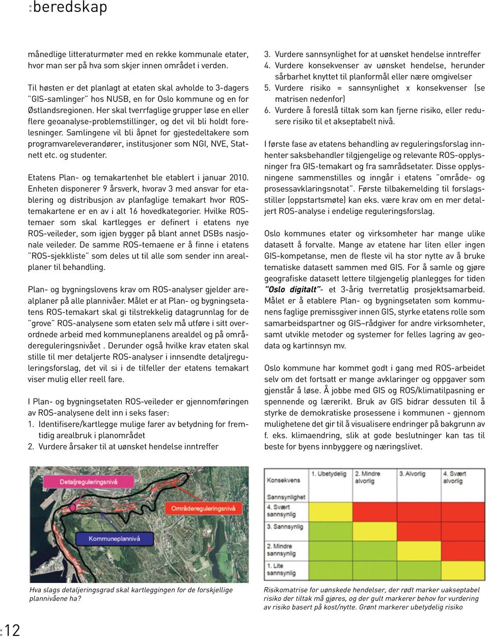 Her skal tverrfaglige grupper løse en eller flere geoanalyse-problemstillinger, og det vil bli holdt forelesninger.