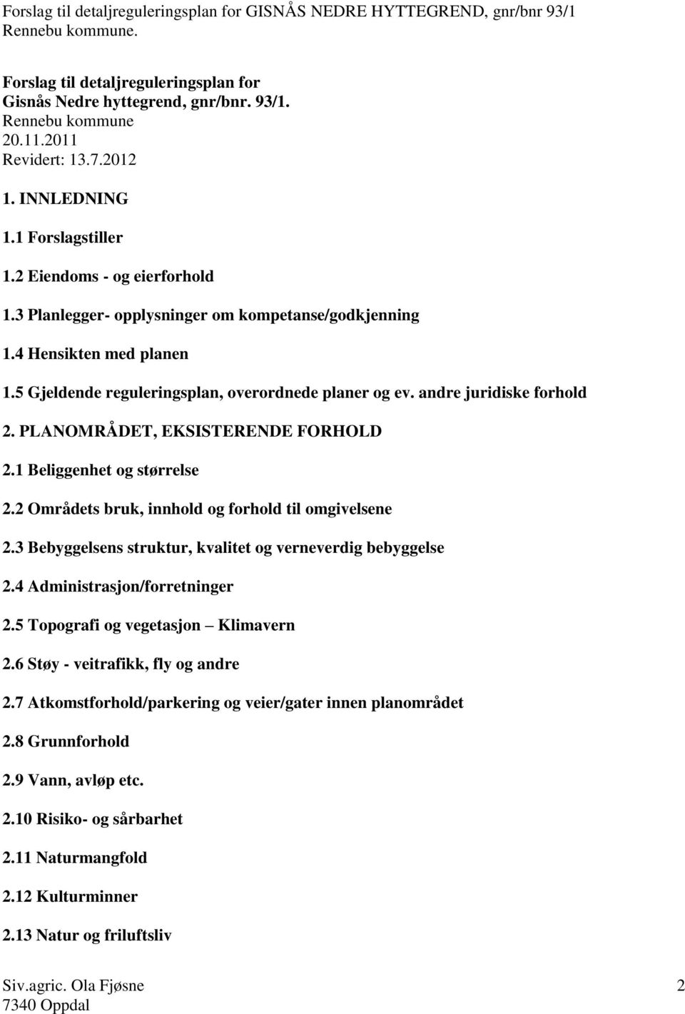 1 Beliggenhet og størrelse 2.2 Områdets bruk, innhold og forhold til omgivelsene 2.3 Bebyggelsens struktur, kvalitet og verneverdig bebyggelse 2.4 Administrasjon/forretninger 2.