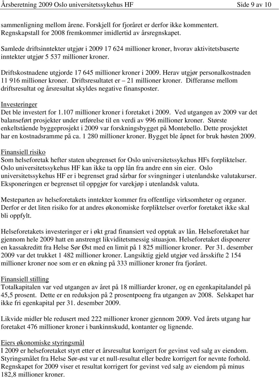 Herav utgjør personalkostnaden 11 916 millioner kroner. Driftsresultatet er 21 millioner kroner. Differanse mellom driftsresultat og årsresultat skyldes negative finansposter.