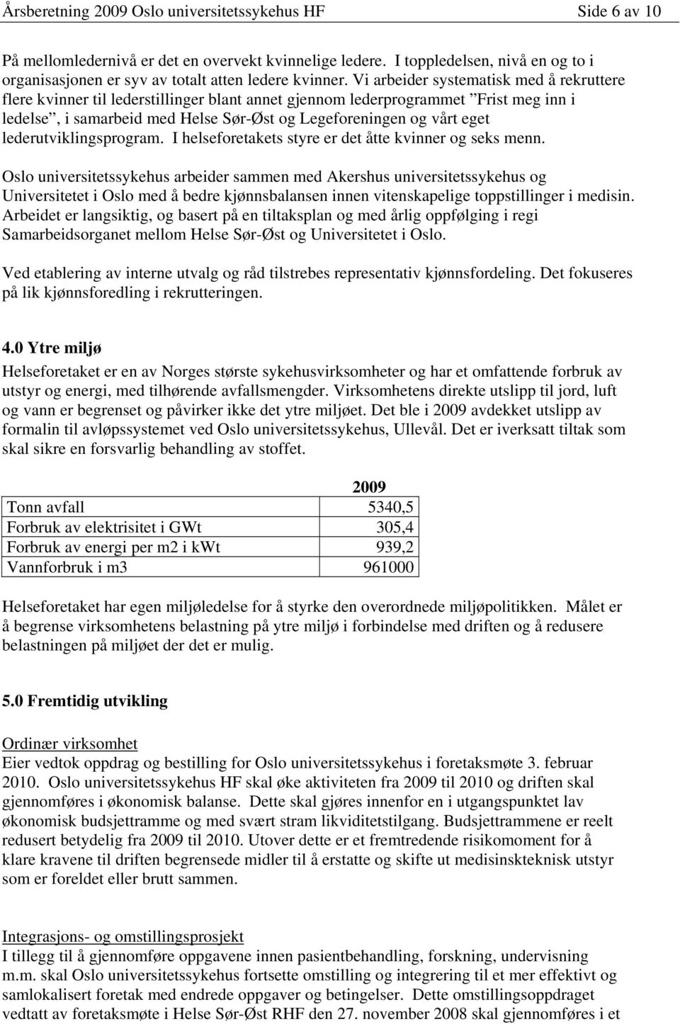 Vi arbeider systematisk med å rekruttere flere kvinner til lederstillinger blant annet gjennom lederprogrammet Frist meg inn i ledelse, i samarbeid med Helse Sør-Øst og Legeforeningen og vårt eget