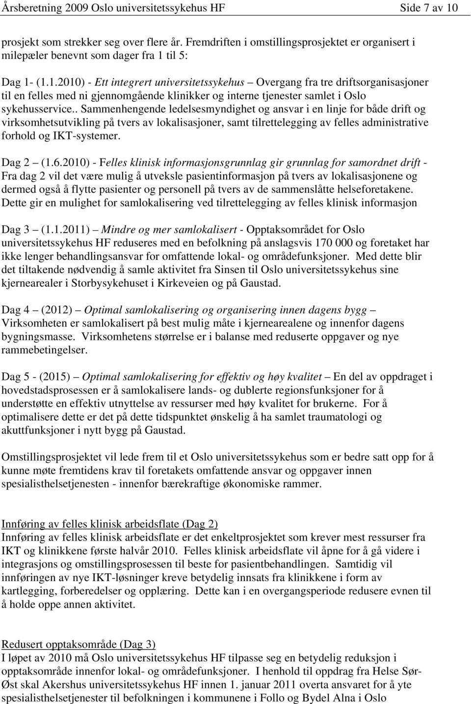 til 5: Dag 1- (1.1.2010) - Ett integrert universitetssykehus Overgang fra tre driftsorganisasjoner til en felles med ni gjennomgående klinikker og interne tjenester samlet i Oslo sykehusservice.