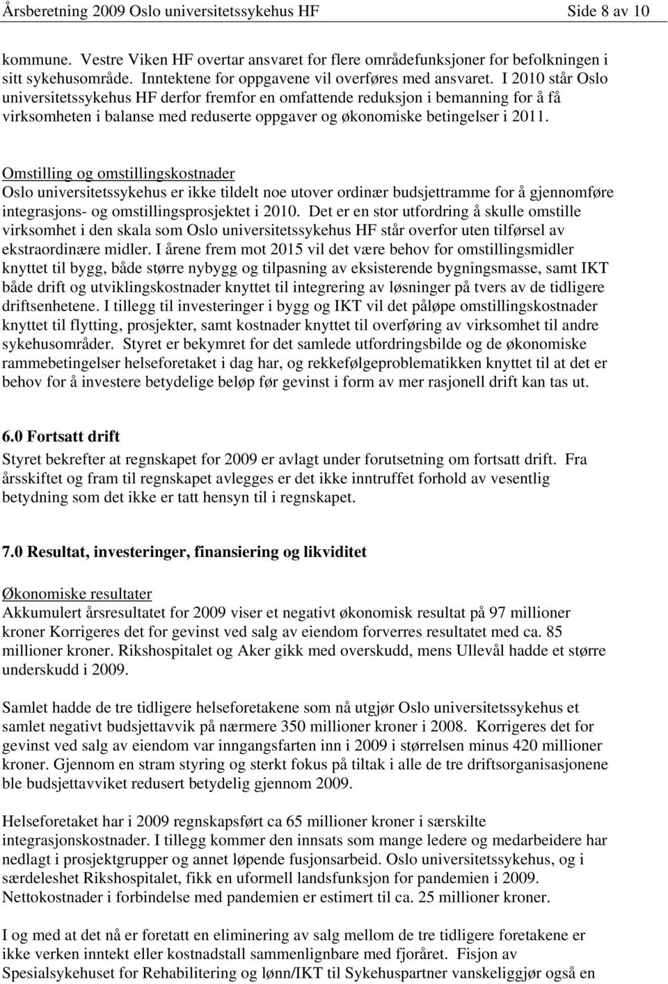 I 2010 står Oslo universitetssykehus HF derfor fremfor en omfattende reduksjon i bemanning for å få virksomheten i balanse med reduserte oppgaver og økonomiske betingelser i 2011.