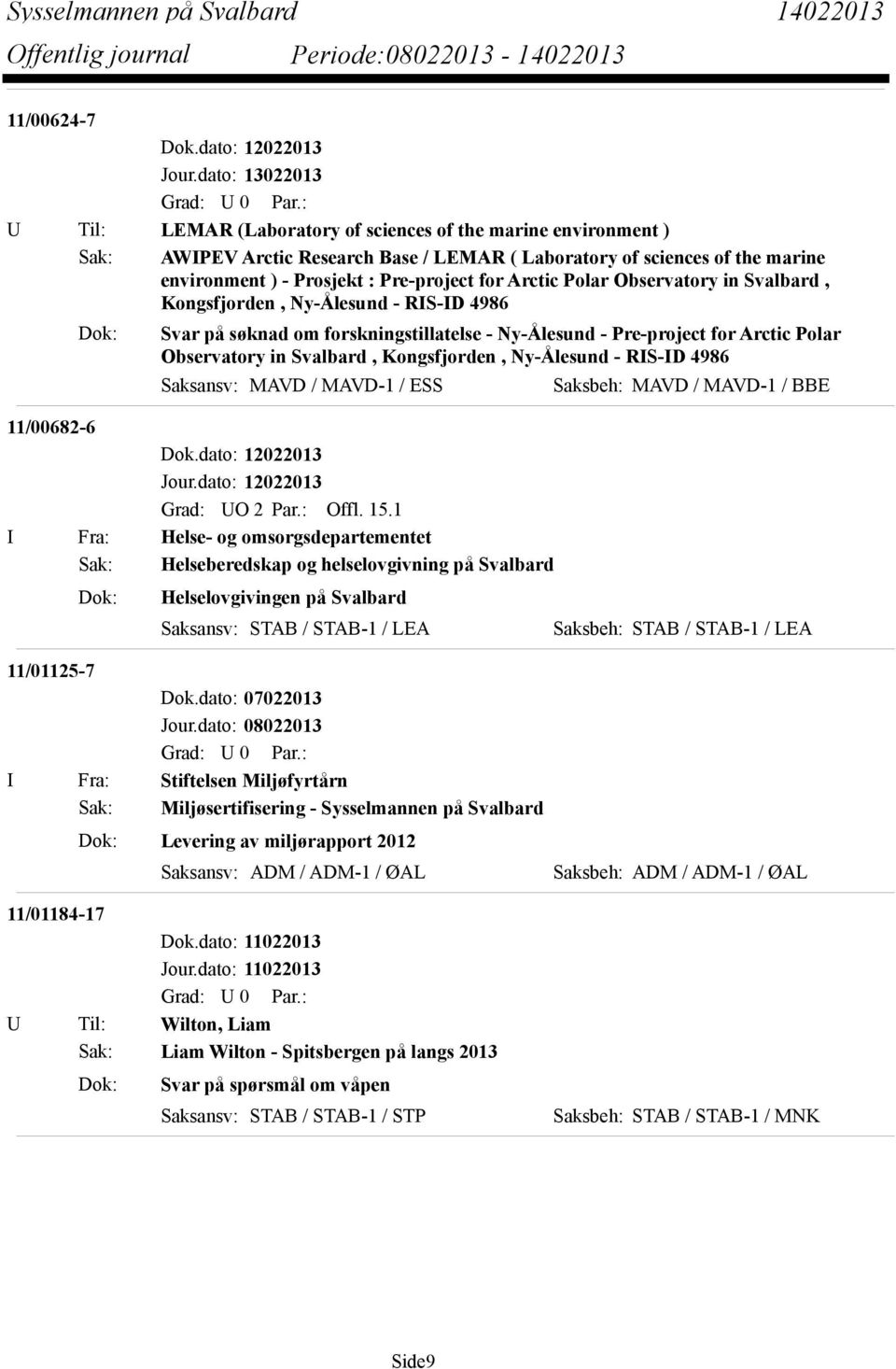 Kongsfjorden, Ny-Ålesund - RIS-ID 4986 Saksansv: MAVD / MAVD-1 / ESS Saksbeh: MAVD / MAVD-1 / BBE 11/00682-6 Grad: UO 2 Par.: Offl. 15.