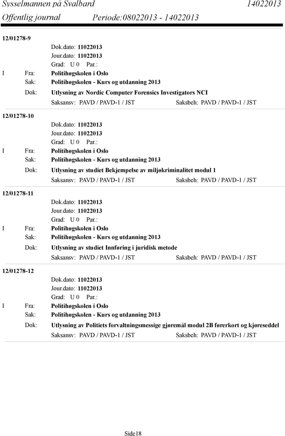 Saksbeh: PAVD / PAVD-1 / JST 12/01278-11 I Fra: Politihøgskolen i Oslo Sak: Politihøgskolen - Kurs og utdanning 2013 Dok: Utlysning av studiet Innføring i juridisk metode Saksansv: PAVD / PAVD-1 /