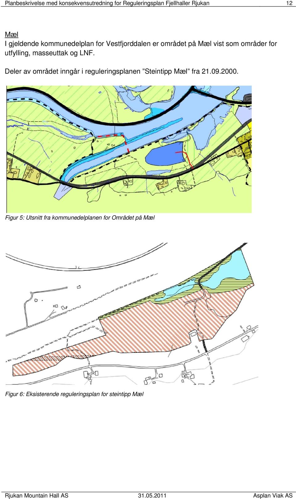 masseuttak og LNF. Deler av området inngår i reguleringsplanen Steintipp Mæl fra 21.09.2000.