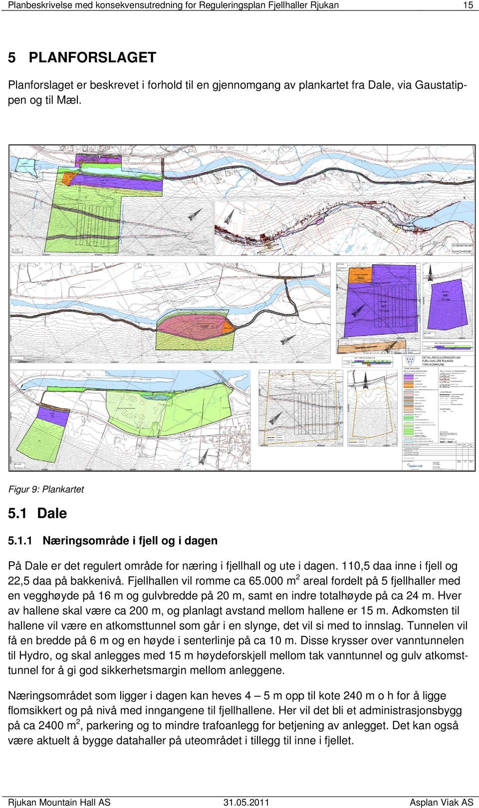 Fjellhallen vil romme ca 65.000 m 2 areal fordelt på 5 fjellhaller med en vegghøyde på 16 m og gulvbredde på 20 m, samt en indre totalhøyde på ca 24 m.