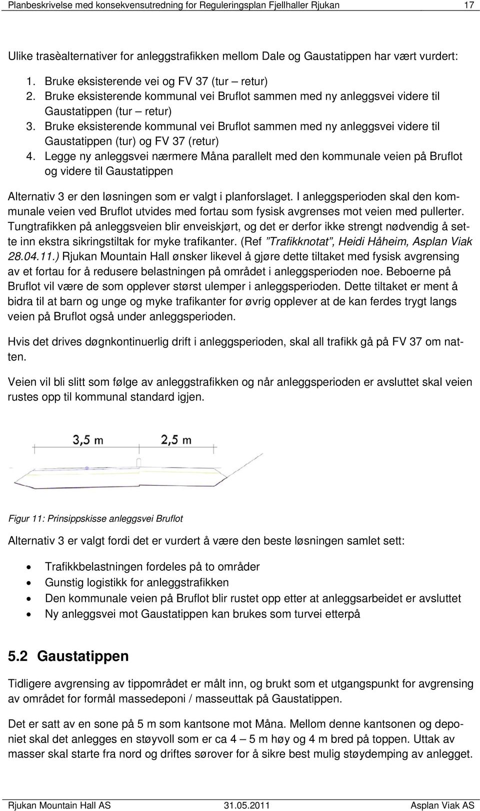 Bruke eksisterende kommunal vei Bruflot sammen med ny anleggsvei videre til Gaustatippen (tur) og FV 37 (retur) 4.