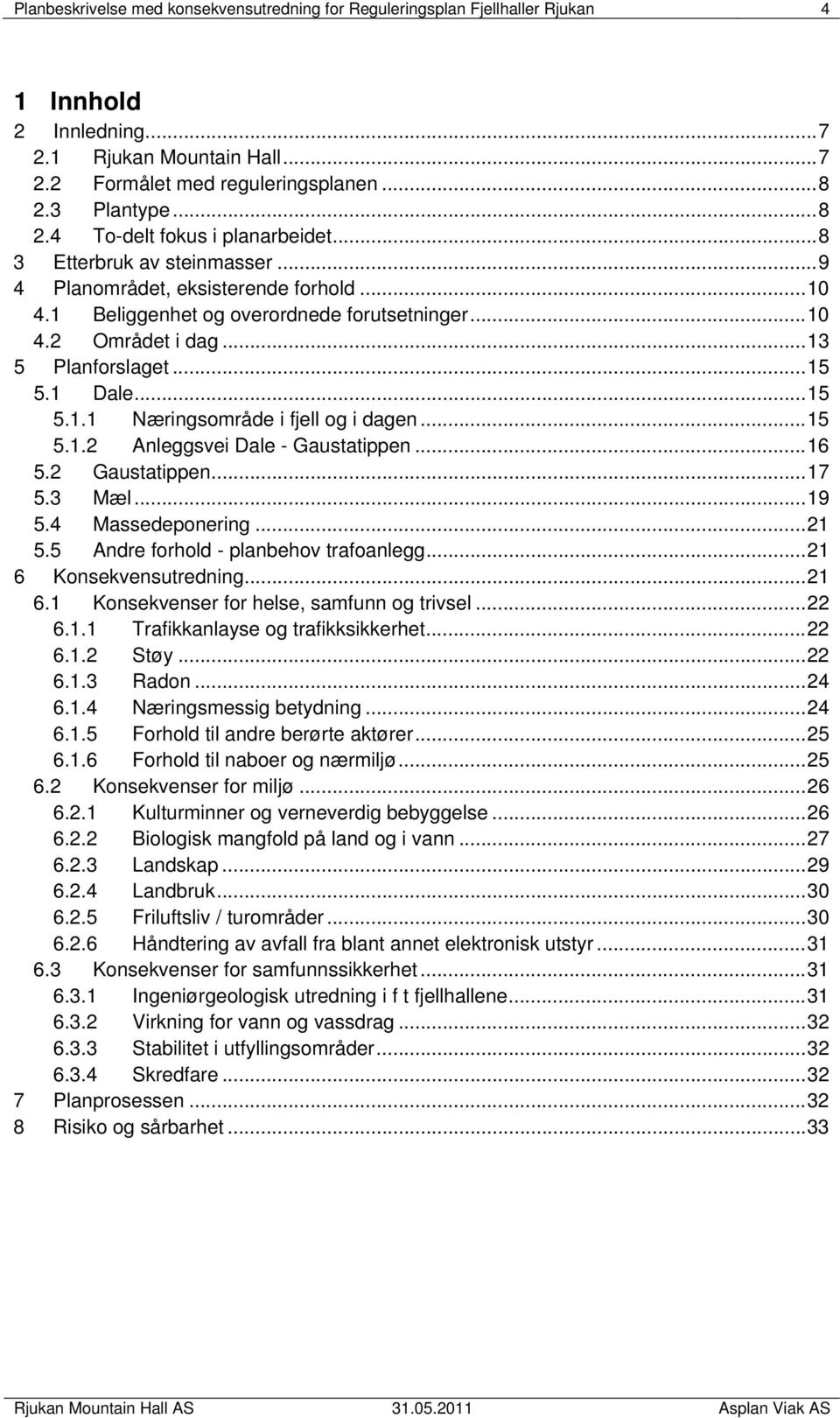 .. 13 5 Planforslaget... 15 5.1 Dale... 15 5.1.1 Næringsområde i fjell og i dagen... 15 5.1.2 Anleggsvei Dale - Gaustatippen... 16 5.2 Gaustatippen... 17 5.3 Mæl... 19 5.4 Massedeponering... 21 5.
