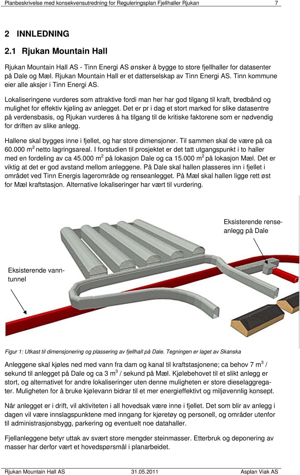 Tinn kommune eier alle aksjer i Tinn Energi AS. Lokaliseringene vurderes som attraktive fordi man her har god tilgang til kraft, bredbånd og mulighet for effektiv kjøling av anlegget.